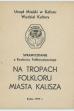 Na tropach folkloru miasta Kalisza - sprawozdanie z Konkursu Folklorystycznego, cz. 1
